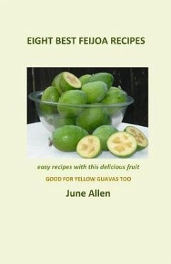Eight Best Feijoa Recipes: Good for Yellow Guavas too. A skinny cookbook - Allen, June
