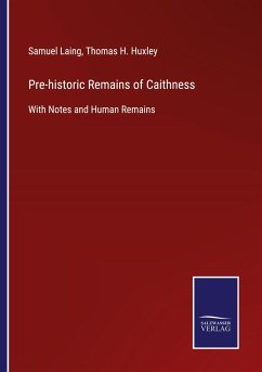 Pre-historic Remains of Caithness - Laing, Samuel; Huxley, Thomas H.