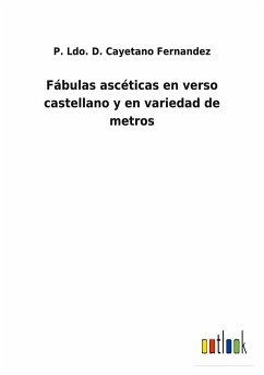 Fábulas ascéticas en verso castellano y en variedad de metros