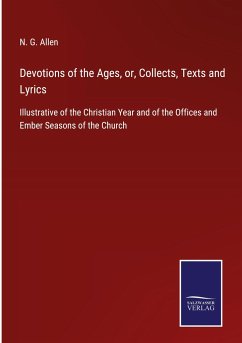 Devotions of the Ages, or, Collects, Texts and Lyrics - Allen, N. G.