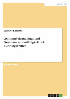 Achtsamkeitstrainings und Kommunikationsfähigkeit bei Führungskräften - Katschke, Jasmine