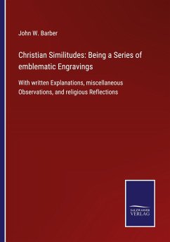 Christian Similitudes: Being a Series of emblematic Engravings - Barber, John W.