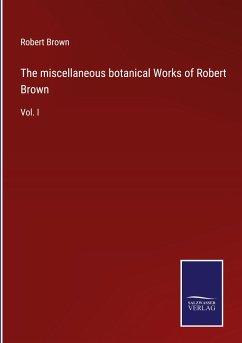 The miscellaneous botanical Works of Robert Brown - Brown, Robert