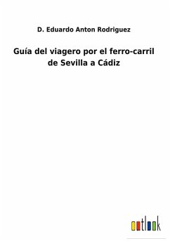 Guía del viagero por el ferro-carril de Sevilla a Cádiz - Rodriguez, D. Eduardo Anton