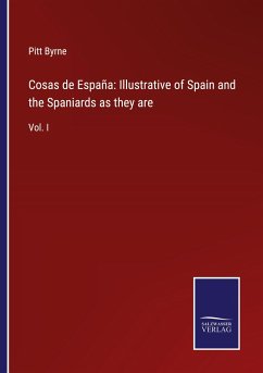 Cosas de España: Illustrative of Spain and the Spaniards as they are - Byrne, Pitt