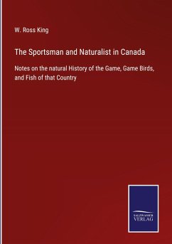 The Sportsman and Naturalist in Canada - King, W. Ross