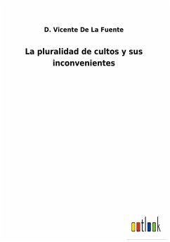 La pluralidad de cultos y sus inconvenientes - De La Fuente, D. Vicente