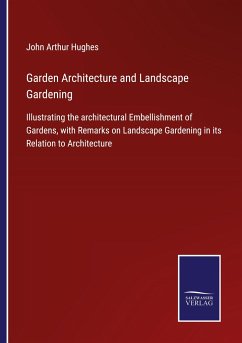 Garden Architecture and Landscape Gardening - Hughes, John Arthur