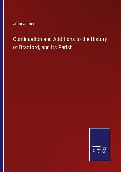Continuation and Additions to the History of Bradford, and its Parish Continuation and Additions to the History of Bradford, and its Parish