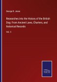 Researches into the History of the British Dog: From Ancient Laws, Charters, and historical Records