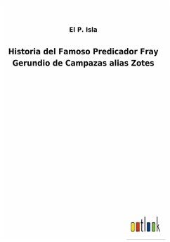 Historia del Famoso Predicador Fray Gerundio de Campazas alias Zotes