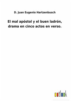 El mal apóstol y el buen ladrón, drama en cinco actos en verso. - Hartzenbusch, D. Juan Eugenio