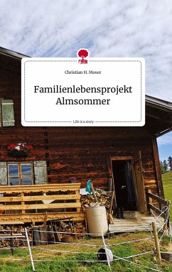 Familienlebensprojekt Almsommer. Life is a Story - story.one - Moser, Christian H.