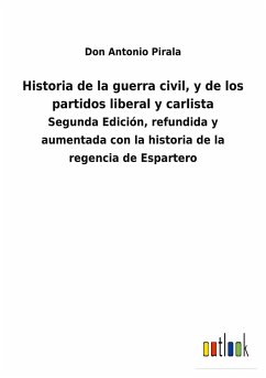 Historia de la guerra civil, y de los partidos liberal y carlista - Pirala, Don Antonio