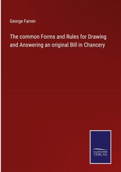 The common Forms and Rules for Drawing and Answering an original Bill in Chancery - Farren, George