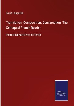 Translation, Composition, Conversation: The Colloquial French Reader - Fasquelle, Louis