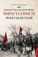Osmanlinin Son Döneminde Marasta Ermeni Siyasi Faaliyetleri - Eyicil, Ahmet