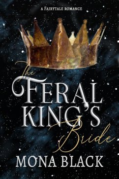 The Feral King's Bride: A Fairytale Romance (Cursed Fae Kings, #3) (eBook, ePUB) - Black, Mona