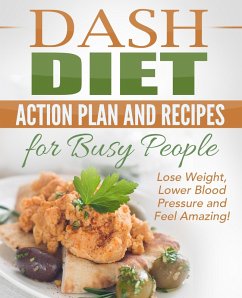 Dash Diet: Action Plan and Recipes for Busy People - Lose Weight, Lower Blood Pressure and Feel Amazing! (eBook, ePUB) - Bell, Nick