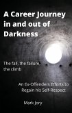 A Career Journey in and out of Darkness - An Ex-Offenders Efforts to Regain his Self-Respect (eBook, ePUB) A Career Journey in and out of Darkness - An Ex-Offenders Efforts to Regain his Self-Respect (eBook, ePUB)