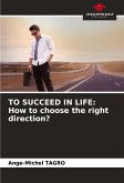 TO SUCCEED IN LIFE: How to choose the right direction?