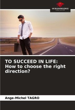 TO SUCCEED IN LIFE: How to choose the right direction? - Tagro, Ange-Michel