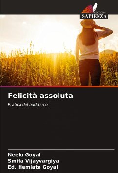 Felicità assoluta - Goyal, Neelu;Vijayvargiya, Smita;Goyal, Ed. Hemlata