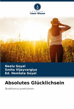 Absolutes Glücklichsein - Goyal, Neelu;Vijayvargiya, Smita;Goyal, Ed. Hemlata