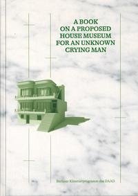 A book on a proposed house museum for an unkown crying man - Khaled, Mahmoud; El Adl, Sara