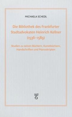 Die Bibliothek des Frankfurter Stadtadvokaten Heinrich Kellner (1536-1589) - Schedl, Michaela
