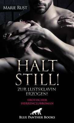 Halt still! Zur Lustsklavin erzogen! Erotischer Herrenclubroman - Rust, Marie