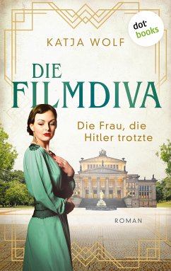 Die Filmdiva: Die Frau, die Hitler trotzte (eBook, ePUB) - Wolf, Katja