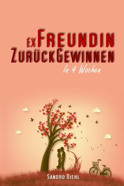 Ex Freundin zurückgewinnen in 4 Wochen (eBook, ePUB) - Diehl, Sandro