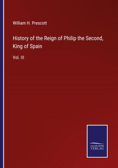 History of the Reign of Philip the Second, King of Spain - Prescott, William H.