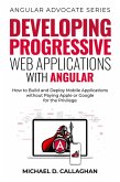 Developing Progressive Web Applications with Angular: How to Build and Deploy Mobile Applications without Paying Apple or Google for the Privilege (Angular Advocate, #2) (eBook, ePUB)