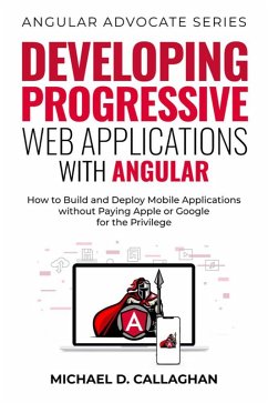 Developing Progressive Web Applications with Angular: How to Build and Deploy Mobile Applications without Paying Apple or Google for the Privilege (Angular Advocate, #2) (eBook, ePUB) - Callaghan, Michael D