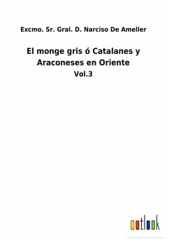 El monge gris ó Catalanes y Araconeses en Oriente - de Ameller, Excmo. Sr. Gral. D. Narciso