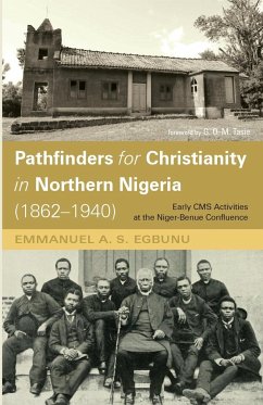 Pathfinders for Christianity in Northern Nigeria (1862-1940) - Egbunu, Emmanuel A. S.