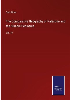 The Comparative Geography of Palestine and the Sinaitic Peninsula - Ritter, Carl