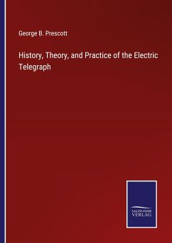 History, Theory, and Practice of the Electric Telegraph - Prescott, George B.