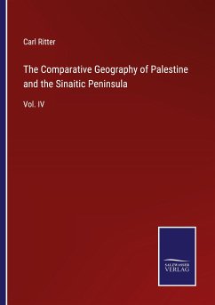 The Comparative Geography of Palestine and the Sinaitic Peninsula - Ritter, Carl