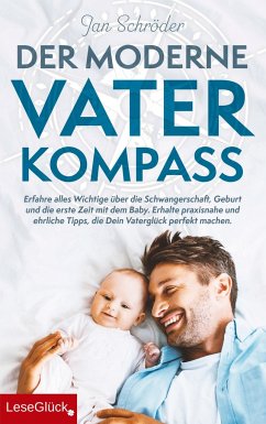 Der moderne Vater-Kompass: Erfahre alles Wichtige über die Schwangerschaft, Geburt und die erste Zeit mit dem Baby - Schröder, Jan