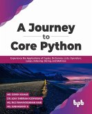 A Journey to Core Python: Experience the Applications of Tuples, Dictionary, Lists, Operators, Loops, Indexing, Slicing, and Matrices (eBook, ePUB)