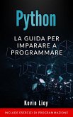 Python: La Guida Per Imparare a Programmare. Include Esercizi di Programmazione. (Programmazione per Principianti, #1) (eBook, ePUB)