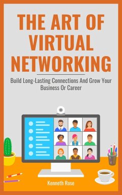 The Art Of Virtual Networking - Build Long Lasting Connections And Grow Your Business Or Career (eBook, ePUB) - Rose, Kenneth