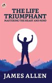 The Life Triumphant: Mastering The Heart And Mind (eBook, ePUB)