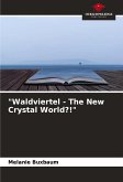 &quote;Waldviertel - The New Crystal World?!&quote;