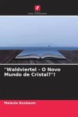 "Waldviertel - O Novo Mundo de Cristal?"!
