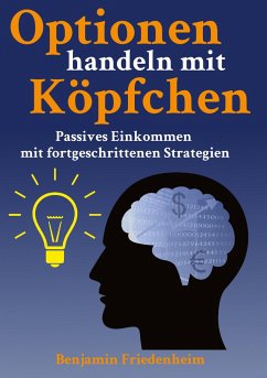 Optionen handeln mit Köpfchen - Profitable Tipps aus der Praxis für fortgeschrittene Optionstrader - Friedenheim, Benjamin