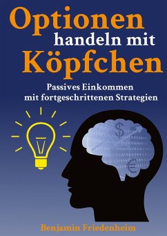 Optionen handeln mit Köpfchen - Profitable Tipps aus der Praxis für fortgeschrittene Optionstrader - Friedenheim, Benjamin